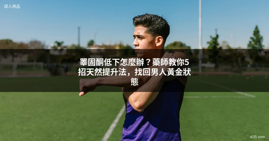 睪固酮低下 男性保健 提升睪固酮 戶外運動